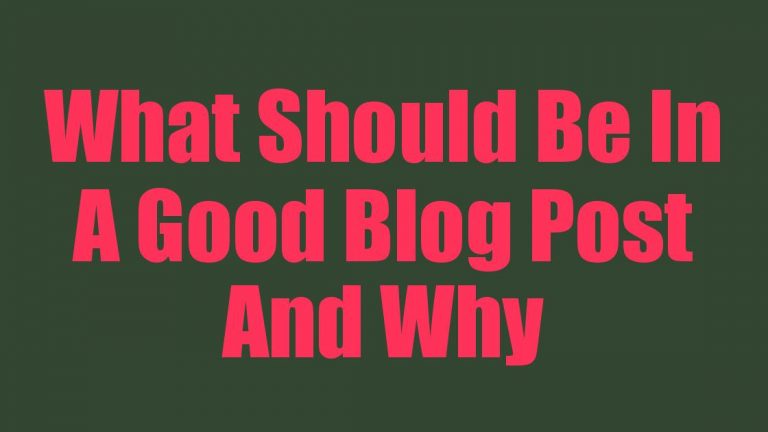 What Should Be In A Good Blog Post And Why