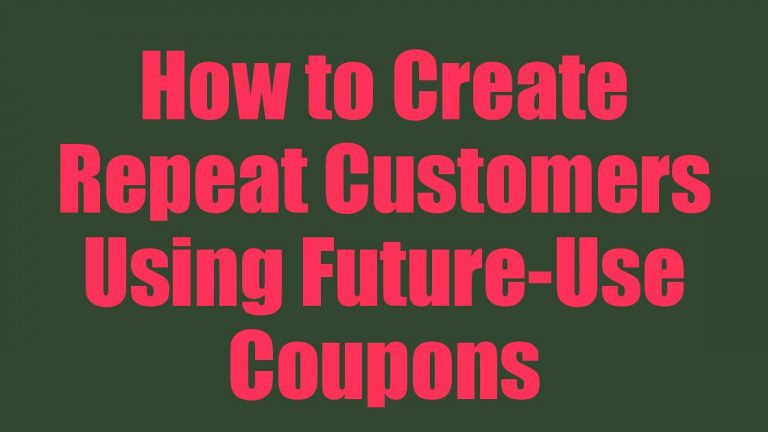 How to Create Repeat Customers Using Future-Use Coupons