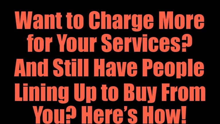 Want to Charge More for Your Services? And Still Have People Lining Up to Buy From You? Here’s How!