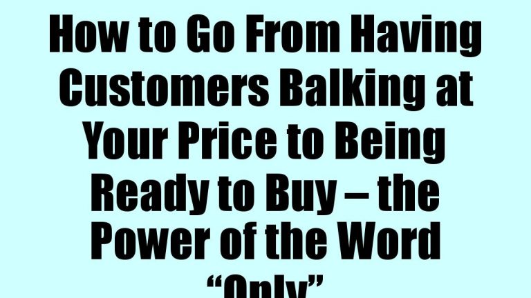 How to Go From Having Customers Balking at Your Price to Being Ready to Buy – the Power of the Word “Only”