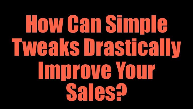 How Can Simple Tweaks Drastically Improve Your Sales?